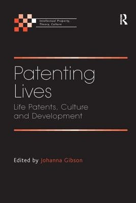 Patenting Lives: Life Patents, Culture and Development by Gibson, Johanna