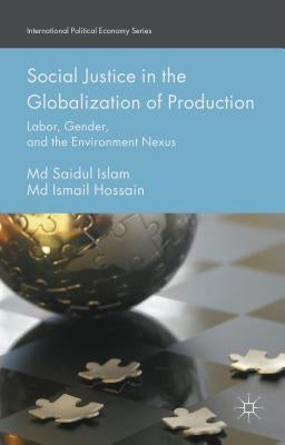 Social Justice in the Globalization of Production: Labor, Gender, and the Environment Nexus by Islam, MD Saidul