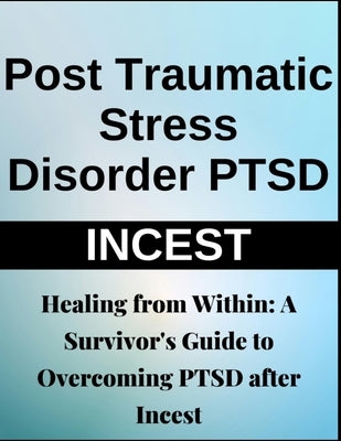 Healing from Within: A Survivor's Guide to Overcoming PTSD After Incest Trauma Recovery, Emotional Healing, Self-Help, Mental Health Transformation by Press, Rosey