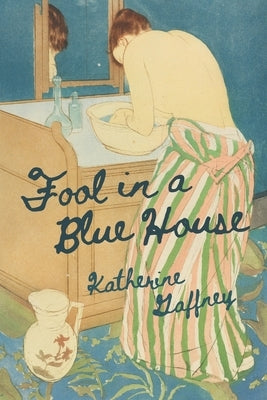 Fool in a Blue House by Gaffney, Katherine