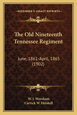 The Old Nineteenth Tennessee Regiment: June, 1861-April, 1865 (1902) by Worsham, W. J.