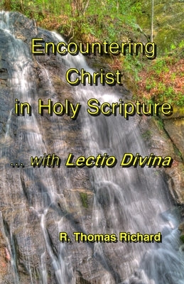 Encountering Christ in Holy Scripture with Lectio Divina: Hearing the Word in His words by Richard, R. Thomas