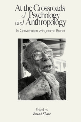 At the Crossroads of Psychology and Anthropology: In Conversation with Jerome Bruner by Shore, Bradd