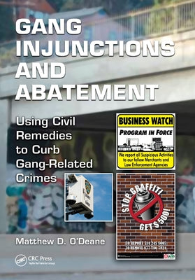 Gang Injunctions and Abatement: Using Civil Remedies to Curb Gang-Related Crimes by O'Deane, Matthew D.