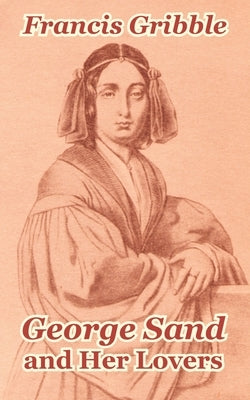 George Sand and Her Lovers by Gribble, Francis