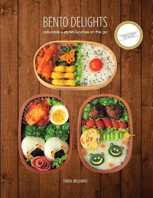 Bento Delights: Adorable + Stylish Lunches on the Go by Willyanto, Syntia