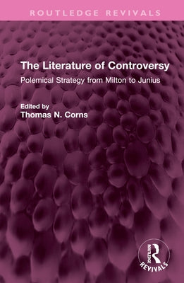The Literature of Controversy: Polemical Strategy from Milton to Junius by Corns, Thomas N.
