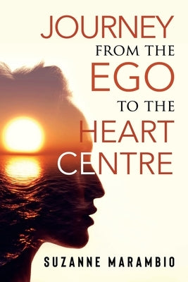 Journey from the Ego to the Heart Centre by Marambio, Suzanne