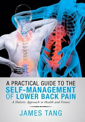 A Practical Guide to the Self-Management of Lower Back Pain: A Holistic Approach to Health and Fitness by Tang, James