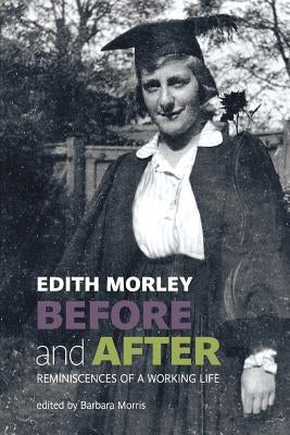 Before and After: Reminiscences of a Working Life by Morley, Edith