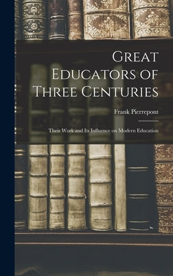 Great Educators of Three Centuries; Their Work and Its Influence on Modern Education by Graves, Frank Pierrepont