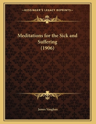Meditations for the Sick and Suffering (1906) by Vaughan, James David