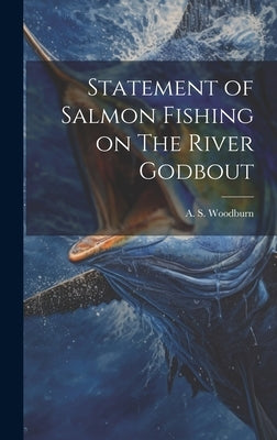 Statement of Salmon Fishing on The River Godbout by A S Woodburn