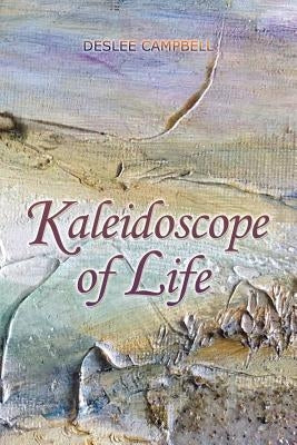 Kaleidoscope of Life by Campbell, Deslee