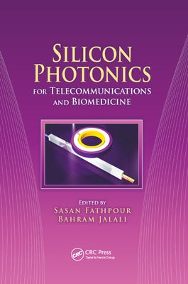 Silicon Photonics for Telecommunications and Biomedicine by Fathpour, Sasan