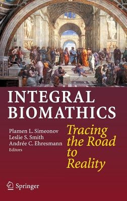 Integral Biomathics: Tracing the Road to Reality by Simeonov, Plamen L.