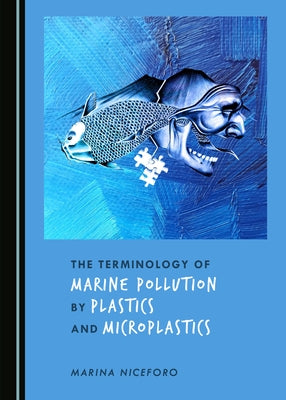 The Terminology of Marine Pollution by Plastics and Microplastics by Niceforo, Marina