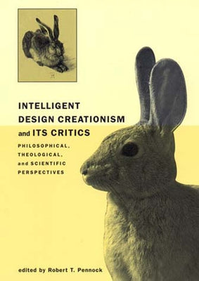 Intelligent Design Creationism and Its Critics: Philosophical, Theological, and Scientific Perspectives by Pennock, Robert T.