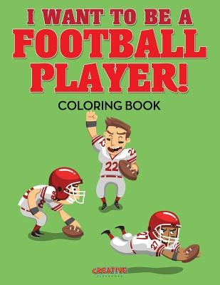 I Want to be a Football Player! Coloring Book by Creative Playbooks