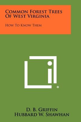 Common Forest Trees Of West Virginia: How To Know Them by Griffin, D. B.