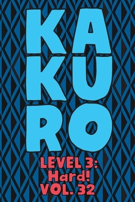 Kakuro Level 3: Hard! Vol. 32: Play Kakuro 16x16 Grid Hard Level Number Based Crossword Puzzle Popular Travel Vacation Games Japanese by Numerik, Sophia