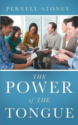 The Power of the Tongue by Stoney, Pernell