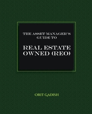 The Asset Manager's Guide to Real Estate Owned (REO) by Gadish, Orit