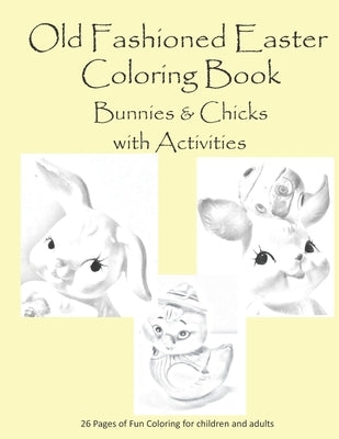 Old Fashion Easter Coloring Book Bunnies & Chicks with Activities: 26 pages of coloring and activities for children or adults by Wolf, Joy