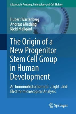 The Origin of a New Progenitor Stem Cell Group in Human Development: An Immunohistochemical-, Light- And Electronmicroscopical Analysis by Wartenberg, Hubert