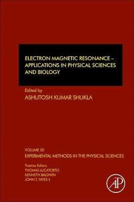 Electron Magnetic Resonance: Applications in Physical Sciences and Biology Volume 50 by Shukla, Ashutosh Kumar