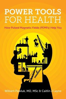 Power Tools for Health: How pulsed magnetic fields (PEMFs) help you by Msc, William Pawluk