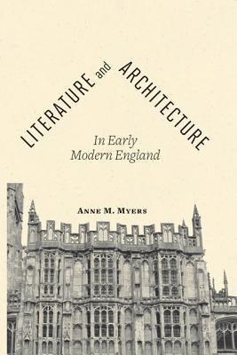 Literature and Architecture in Early Modern England by Myers, Anne M.
