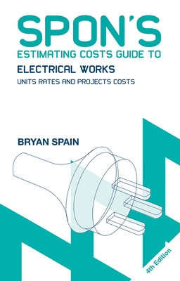 Spon's Estimating Costs Guide to Electrical Works: Unit Rates and Project Costs by Spain, Bryan