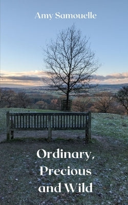 Ordinary, Precious and Wild by Samouelle, Amy