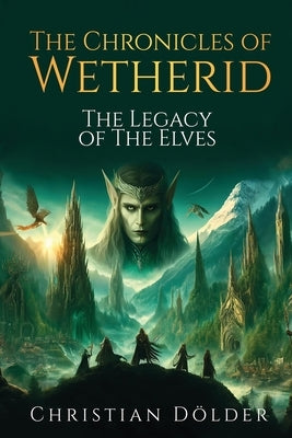 The Chronicles of Wetherid: The Legacy of the Elves by D?lder, Christian