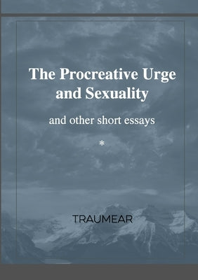 The Procreative Urge and Sexuality: and other short essays by Traumear