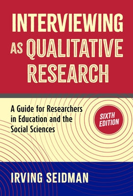 Interviewing as Qualitative Research: A Guide for Researchers in Education and the Social Sciences by Seidman, Irving