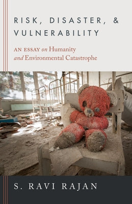 Risk, Disaster, and Vulnerability: An Essay on Humanity and Environmental Catastrophe by Rajan, S. Ravi