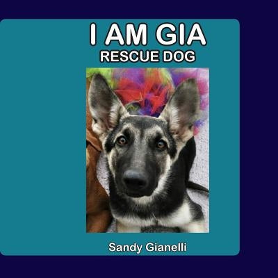 I Am Gia: Rescue Dog by Gianelli, Sandy