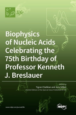 Biophysics of Nucleic Acids Celebrating the 75th Birthday of Professor Kenneth J. Breslauer by Chalikian, Tigran