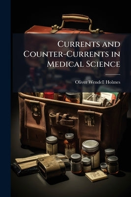 Currents and Counter-Currents in Medical Science by Holmes, Oliver Wendell