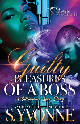 Guilty Pleasures Of A Boss: A Billionaire Love Story by Yvonne, S.