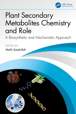 Plant Secondary Metabolites Chemistry and Role: A Biosynthetic and Mechanistic Approach by Saadullah, Malik