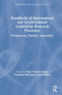 Handbook of International and Cross-Cultural Leadership Research Processes: Perspectives, Practice, Instruction by Tolstikov-Mast, Yulia