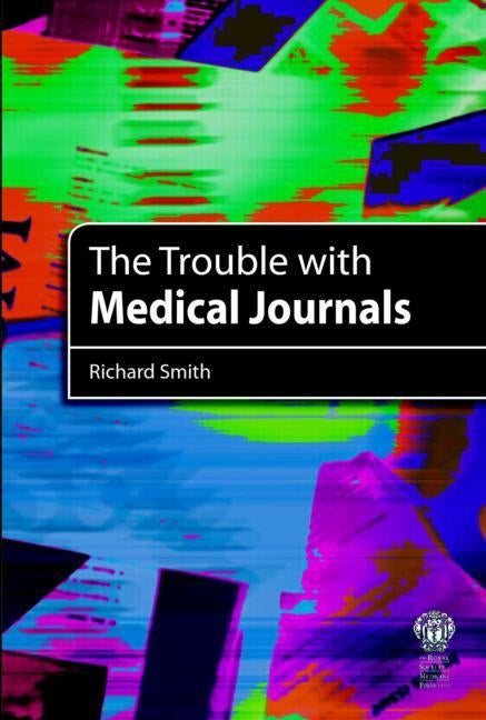The Trouble with Medical Journals by Smith, Richard