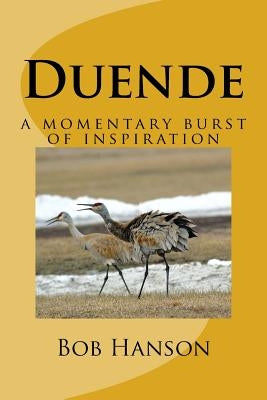 Duende: a momentary burst of inspiration by Hanson, Bob Koshin