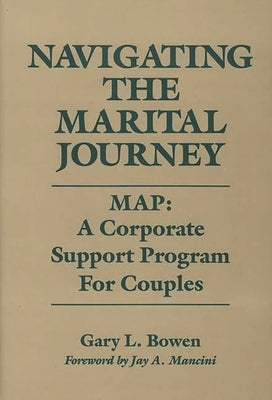 Navigating the Marital Journey: Map: A Corporate Support Program for Couples by Bowen, Gary L.