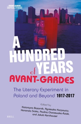 A Hundred Years of Avant-Gardes: The Literary Experiment in Poland and Beyond 1917-2017 by Bazarnik, Katarzyna