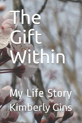 The Gift Within: My Life Story by Gins, Pastor Kimberly Busby