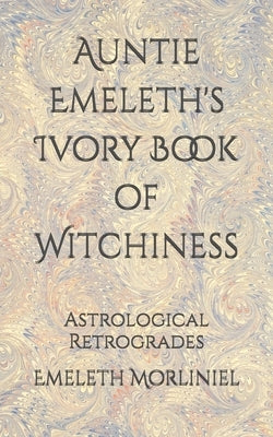 Auntie Emeleth's Ivory Book of Witchiness: Astrological Retrogrades by Morliniel, Emeleth